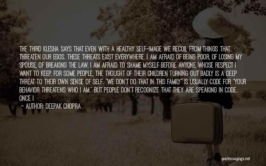 Deepak Chopra Quotes: The Third Klesha Says That Even With A Healthy Self-image We Recoil From Things That Threaten Our Egos. These Threats