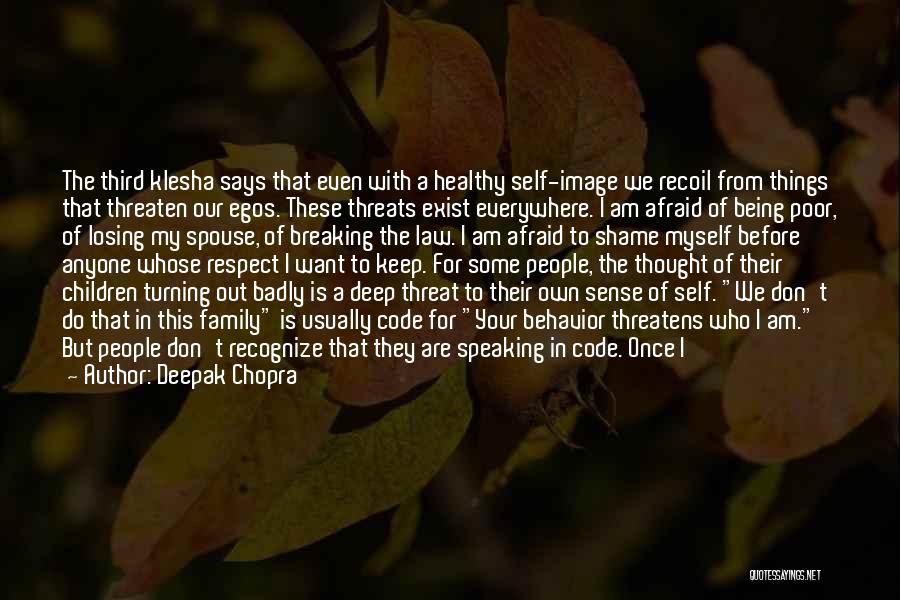 Deepak Chopra Quotes: The Third Klesha Says That Even With A Healthy Self-image We Recoil From Things That Threaten Our Egos. These Threats