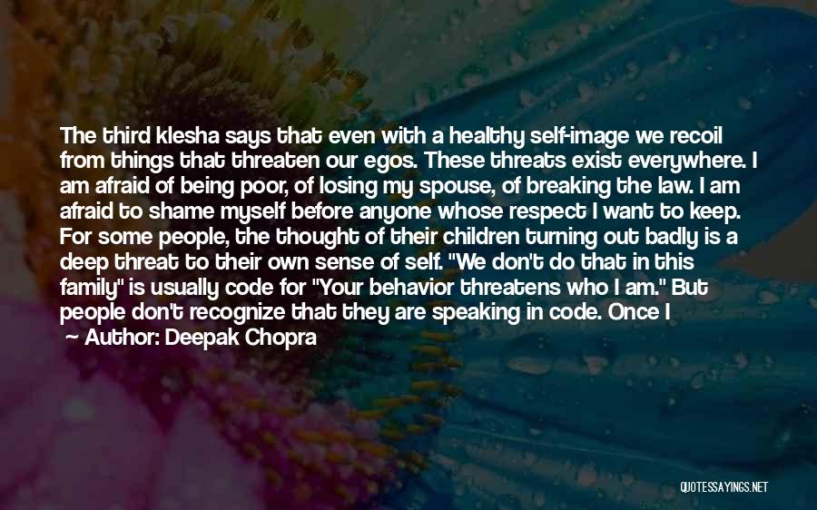 Deepak Chopra Quotes: The Third Klesha Says That Even With A Healthy Self-image We Recoil From Things That Threaten Our Egos. These Threats