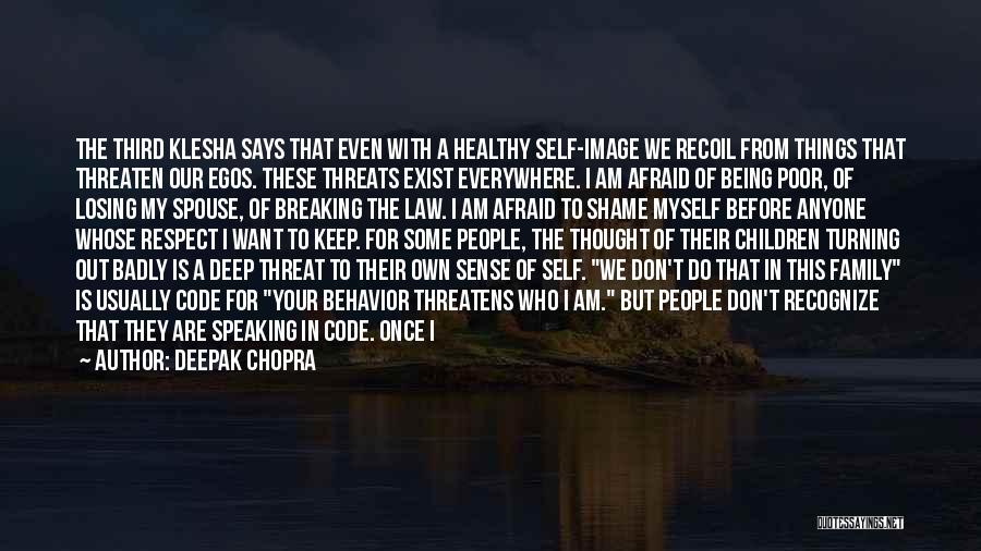 Deepak Chopra Quotes: The Third Klesha Says That Even With A Healthy Self-image We Recoil From Things That Threaten Our Egos. These Threats