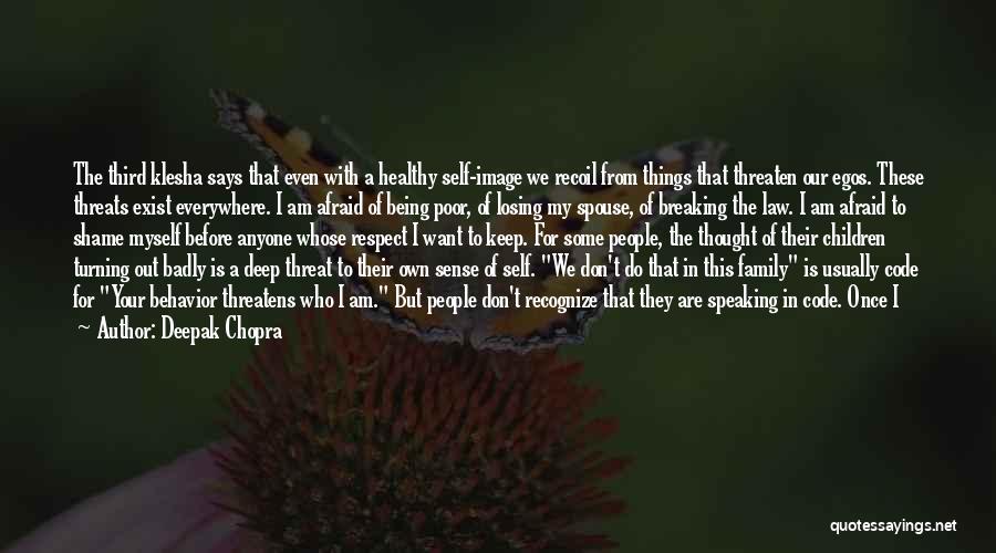 Deepak Chopra Quotes: The Third Klesha Says That Even With A Healthy Self-image We Recoil From Things That Threaten Our Egos. These Threats