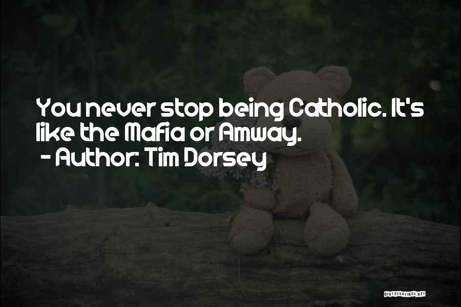 Tim Dorsey Quotes: You Never Stop Being Catholic. It's Like The Mafia Or Amway.