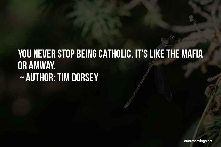 Tim Dorsey Quotes: You Never Stop Being Catholic. It's Like The Mafia Or Amway.