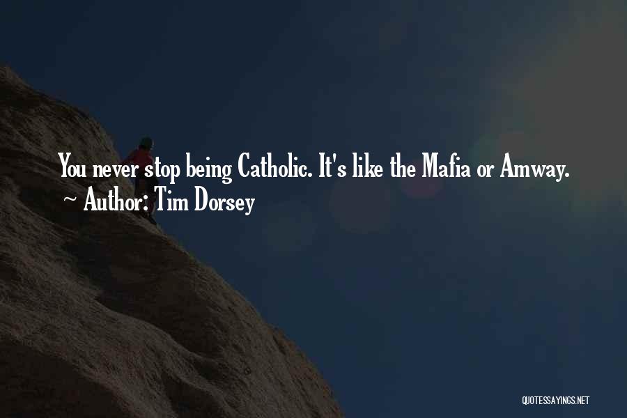 Tim Dorsey Quotes: You Never Stop Being Catholic. It's Like The Mafia Or Amway.