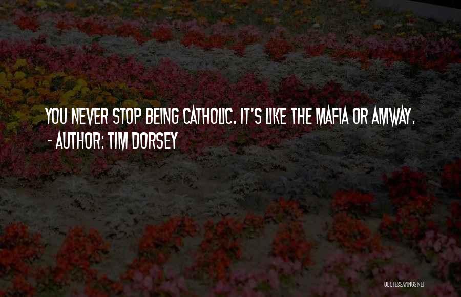 Tim Dorsey Quotes: You Never Stop Being Catholic. It's Like The Mafia Or Amway.