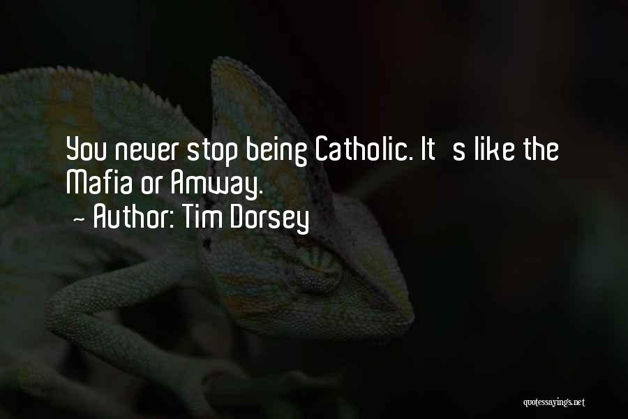 Tim Dorsey Quotes: You Never Stop Being Catholic. It's Like The Mafia Or Amway.
