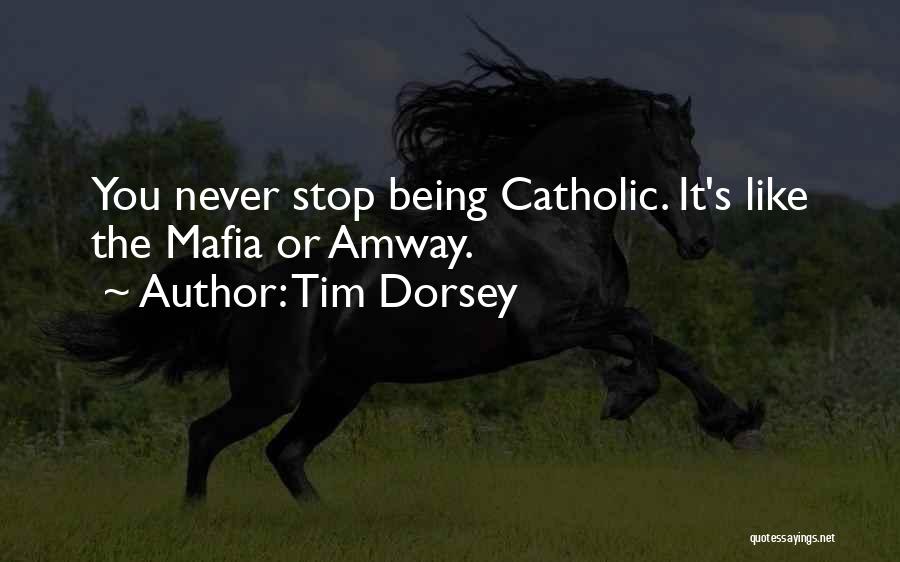 Tim Dorsey Quotes: You Never Stop Being Catholic. It's Like The Mafia Or Amway.