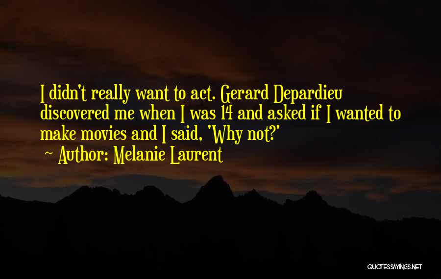 Melanie Laurent Quotes: I Didn't Really Want To Act. Gerard Depardieu Discovered Me When I Was 14 And Asked If I Wanted To