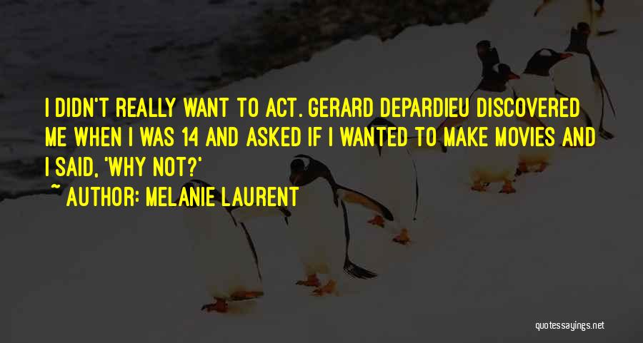 Melanie Laurent Quotes: I Didn't Really Want To Act. Gerard Depardieu Discovered Me When I Was 14 And Asked If I Wanted To