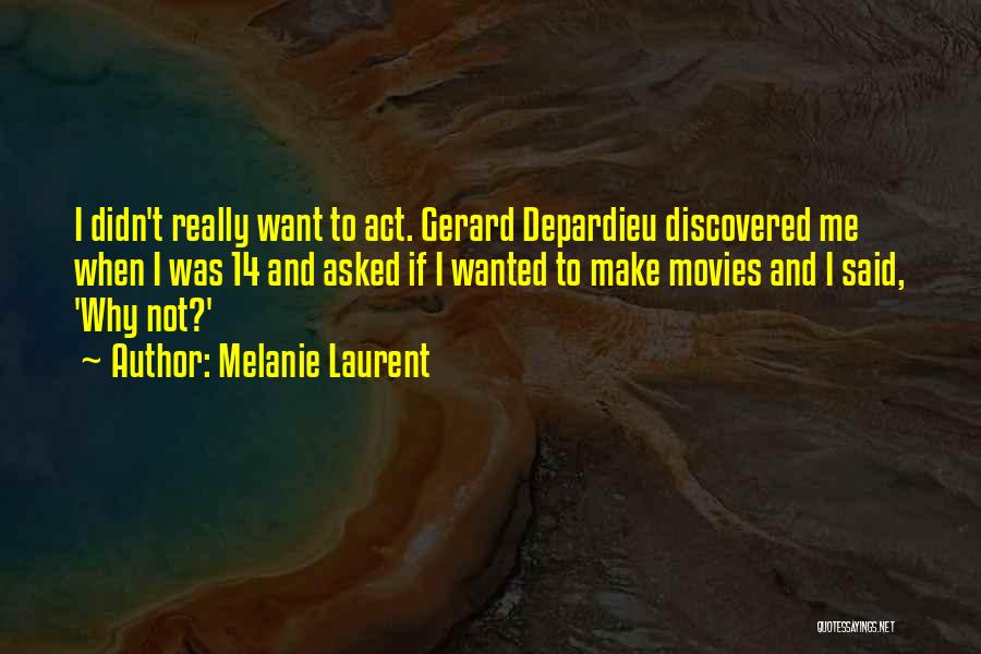 Melanie Laurent Quotes: I Didn't Really Want To Act. Gerard Depardieu Discovered Me When I Was 14 And Asked If I Wanted To