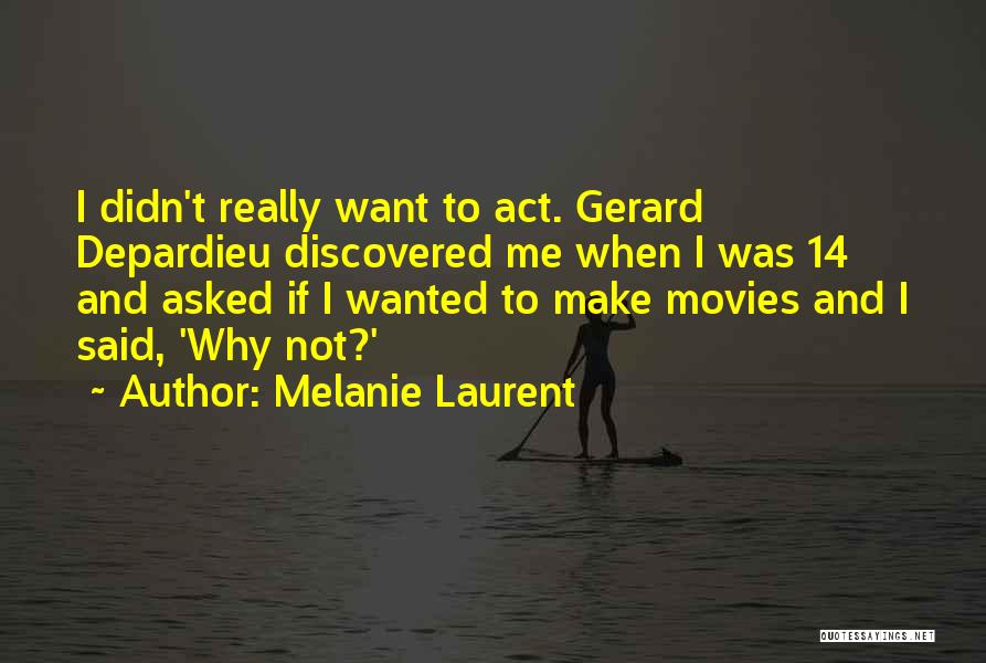 Melanie Laurent Quotes: I Didn't Really Want To Act. Gerard Depardieu Discovered Me When I Was 14 And Asked If I Wanted To