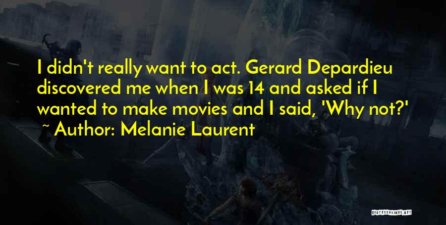 Melanie Laurent Quotes: I Didn't Really Want To Act. Gerard Depardieu Discovered Me When I Was 14 And Asked If I Wanted To