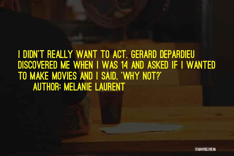 Melanie Laurent Quotes: I Didn't Really Want To Act. Gerard Depardieu Discovered Me When I Was 14 And Asked If I Wanted To