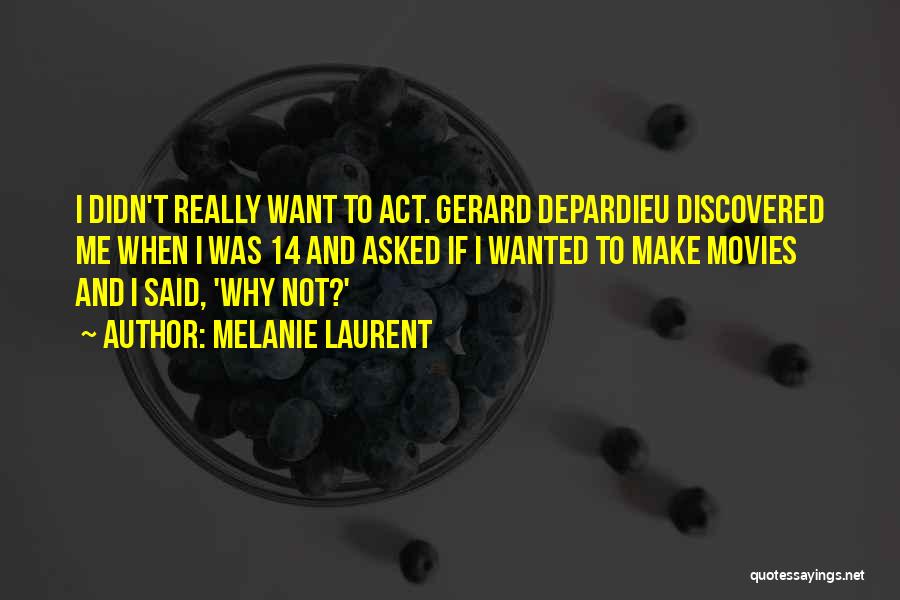 Melanie Laurent Quotes: I Didn't Really Want To Act. Gerard Depardieu Discovered Me When I Was 14 And Asked If I Wanted To