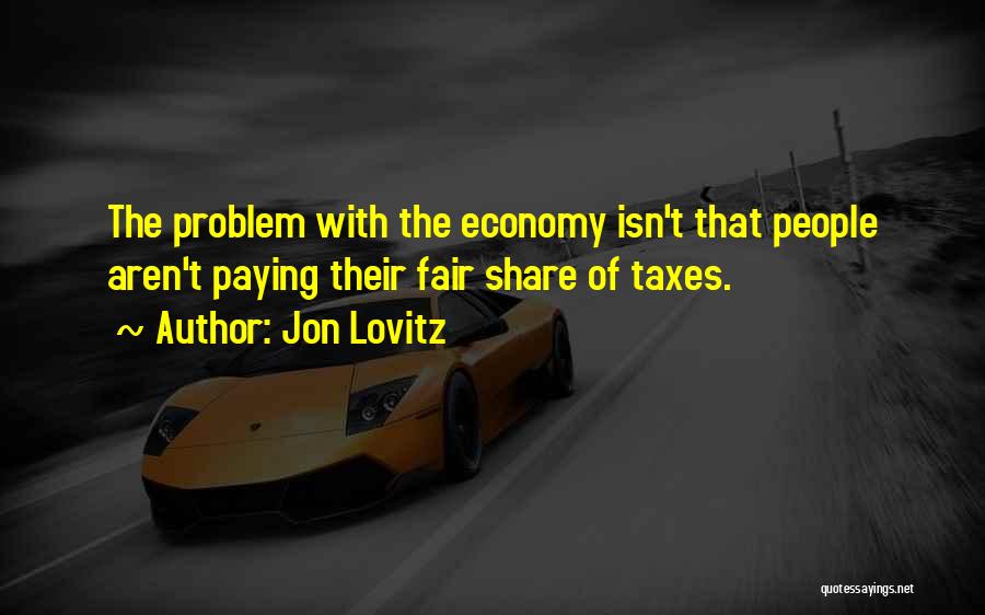 Jon Lovitz Quotes: The Problem With The Economy Isn't That People Aren't Paying Their Fair Share Of Taxes.