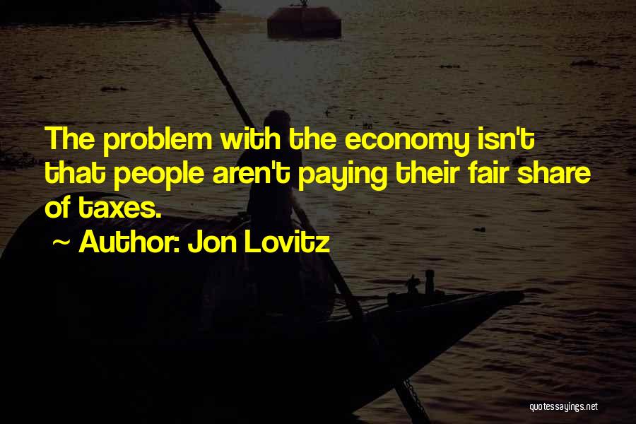 Jon Lovitz Quotes: The Problem With The Economy Isn't That People Aren't Paying Their Fair Share Of Taxes.