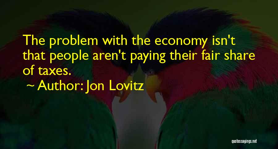 Jon Lovitz Quotes: The Problem With The Economy Isn't That People Aren't Paying Their Fair Share Of Taxes.