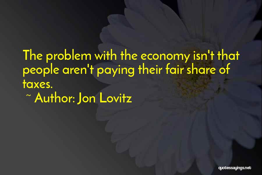 Jon Lovitz Quotes: The Problem With The Economy Isn't That People Aren't Paying Their Fair Share Of Taxes.