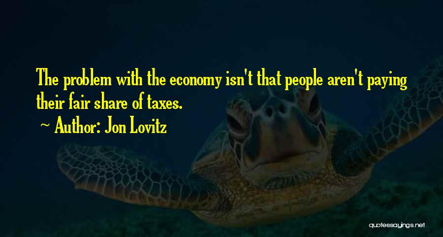 Jon Lovitz Quotes: The Problem With The Economy Isn't That People Aren't Paying Their Fair Share Of Taxes.