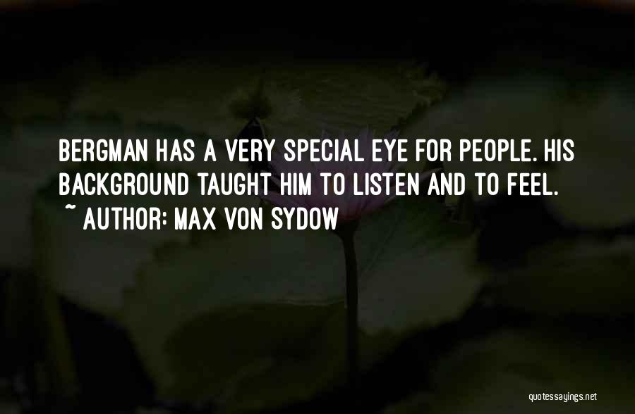 Max Von Sydow Quotes: Bergman Has A Very Special Eye For People. His Background Taught Him To Listen And To Feel.