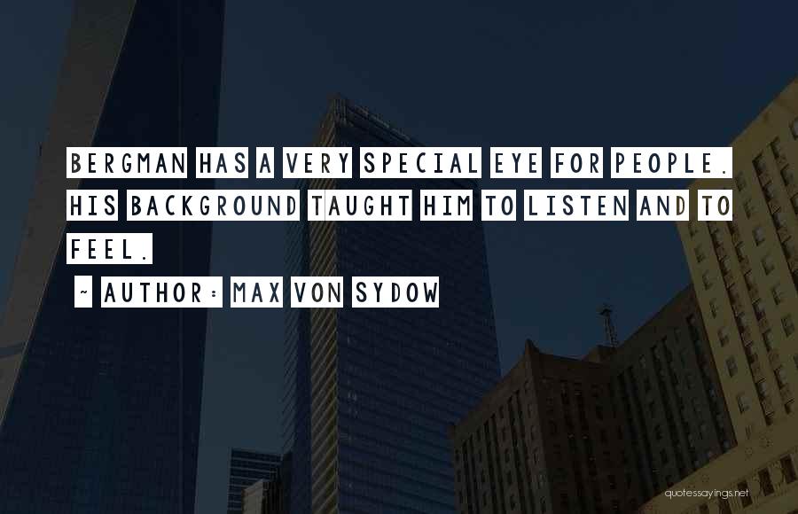 Max Von Sydow Quotes: Bergman Has A Very Special Eye For People. His Background Taught Him To Listen And To Feel.