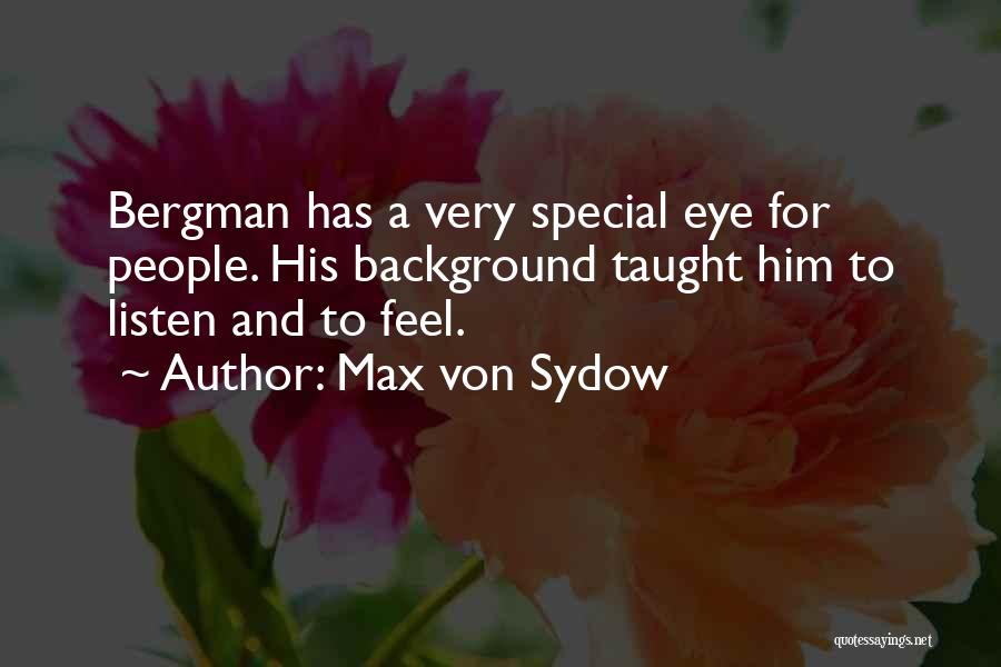 Max Von Sydow Quotes: Bergman Has A Very Special Eye For People. His Background Taught Him To Listen And To Feel.