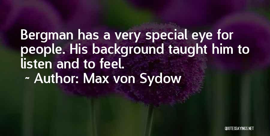 Max Von Sydow Quotes: Bergman Has A Very Special Eye For People. His Background Taught Him To Listen And To Feel.