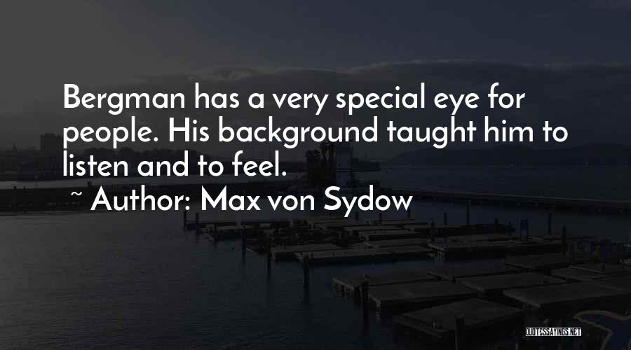 Max Von Sydow Quotes: Bergman Has A Very Special Eye For People. His Background Taught Him To Listen And To Feel.