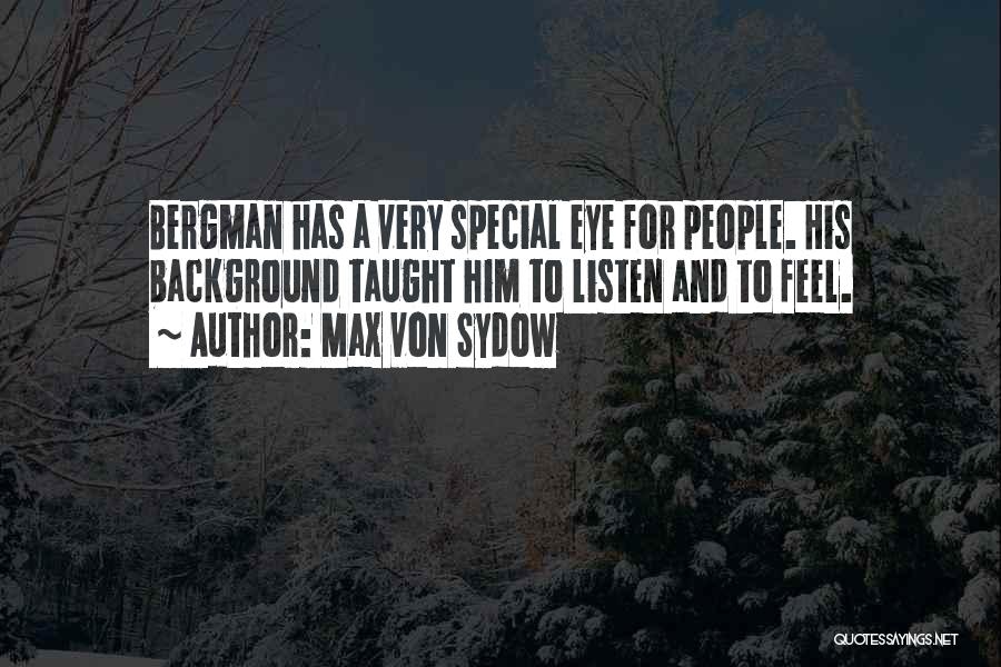 Max Von Sydow Quotes: Bergman Has A Very Special Eye For People. His Background Taught Him To Listen And To Feel.