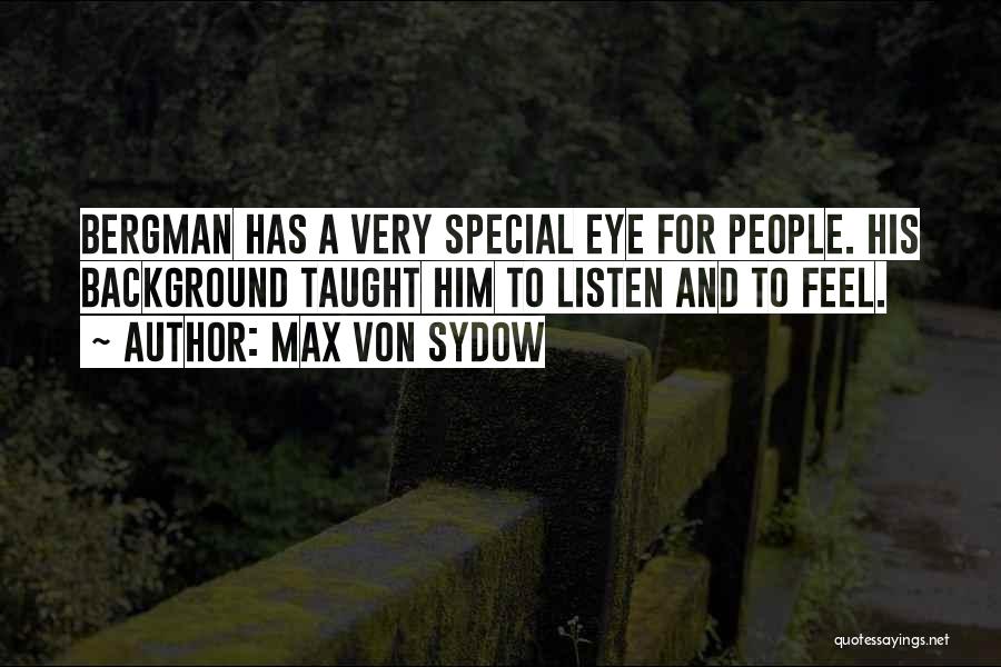 Max Von Sydow Quotes: Bergman Has A Very Special Eye For People. His Background Taught Him To Listen And To Feel.