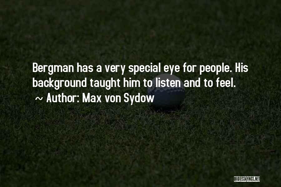 Max Von Sydow Quotes: Bergman Has A Very Special Eye For People. His Background Taught Him To Listen And To Feel.