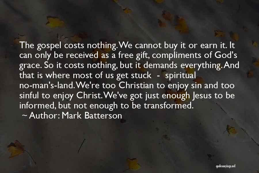 Mark Batterson Quotes: The Gospel Costs Nothing. We Cannot Buy It Or Earn It. It Can Only Be Received As A Free Gift,