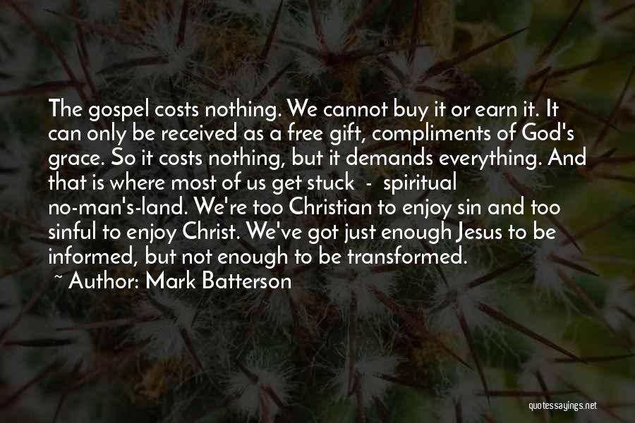 Mark Batterson Quotes: The Gospel Costs Nothing. We Cannot Buy It Or Earn It. It Can Only Be Received As A Free Gift,