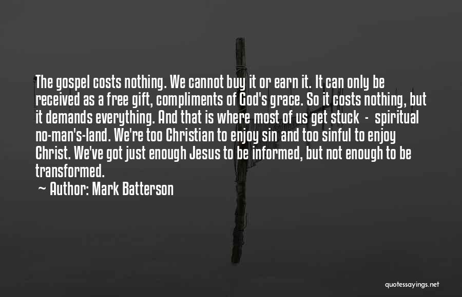 Mark Batterson Quotes: The Gospel Costs Nothing. We Cannot Buy It Or Earn It. It Can Only Be Received As A Free Gift,