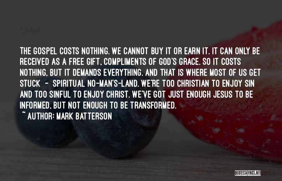 Mark Batterson Quotes: The Gospel Costs Nothing. We Cannot Buy It Or Earn It. It Can Only Be Received As A Free Gift,