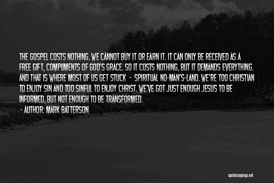 Mark Batterson Quotes: The Gospel Costs Nothing. We Cannot Buy It Or Earn It. It Can Only Be Received As A Free Gift,