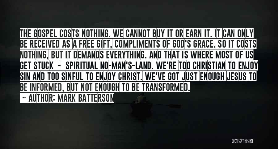 Mark Batterson Quotes: The Gospel Costs Nothing. We Cannot Buy It Or Earn It. It Can Only Be Received As A Free Gift,