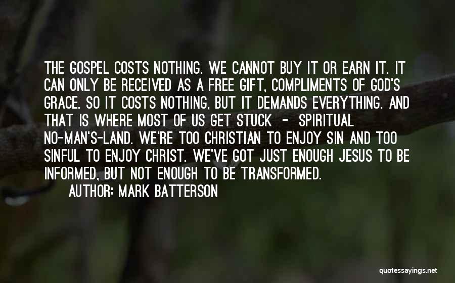 Mark Batterson Quotes: The Gospel Costs Nothing. We Cannot Buy It Or Earn It. It Can Only Be Received As A Free Gift,