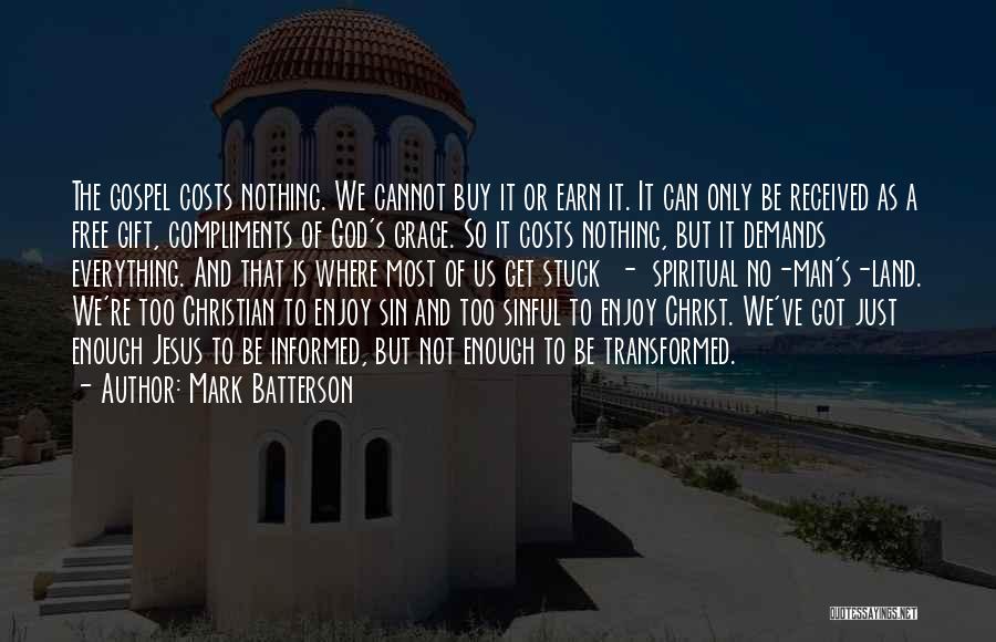 Mark Batterson Quotes: The Gospel Costs Nothing. We Cannot Buy It Or Earn It. It Can Only Be Received As A Free Gift,