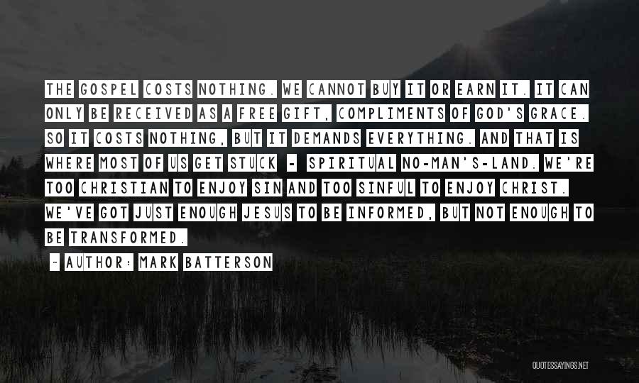 Mark Batterson Quotes: The Gospel Costs Nothing. We Cannot Buy It Or Earn It. It Can Only Be Received As A Free Gift,