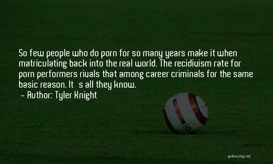 Tyler Knight Quotes: So Few People Who Do Porn For So Many Years Make It When Matriculating Back Into The Real World. The