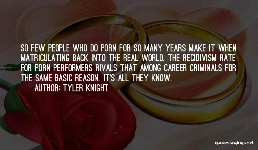 Tyler Knight Quotes: So Few People Who Do Porn For So Many Years Make It When Matriculating Back Into The Real World. The