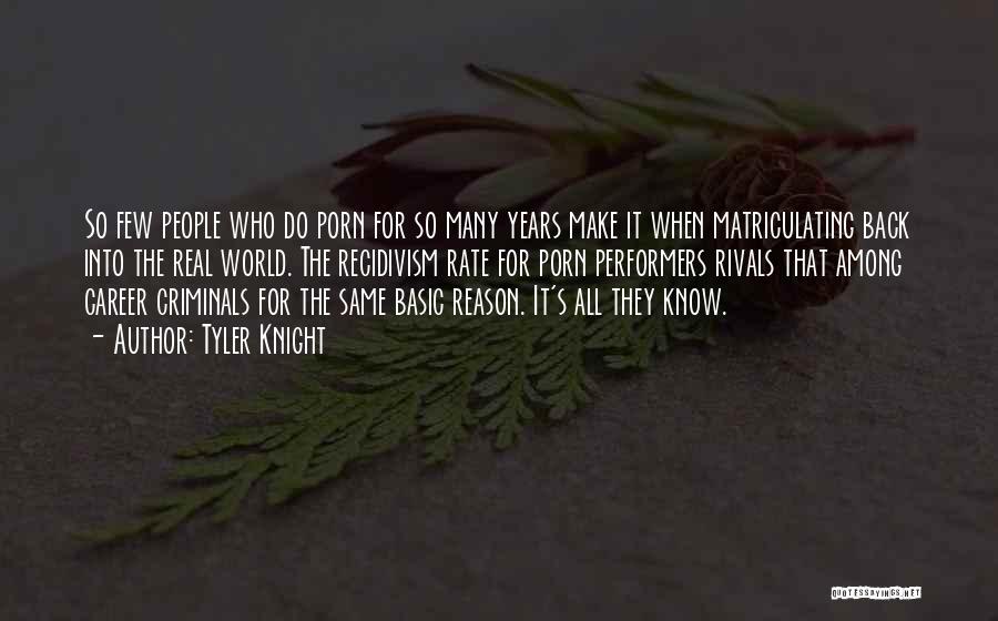 Tyler Knight Quotes: So Few People Who Do Porn For So Many Years Make It When Matriculating Back Into The Real World. The