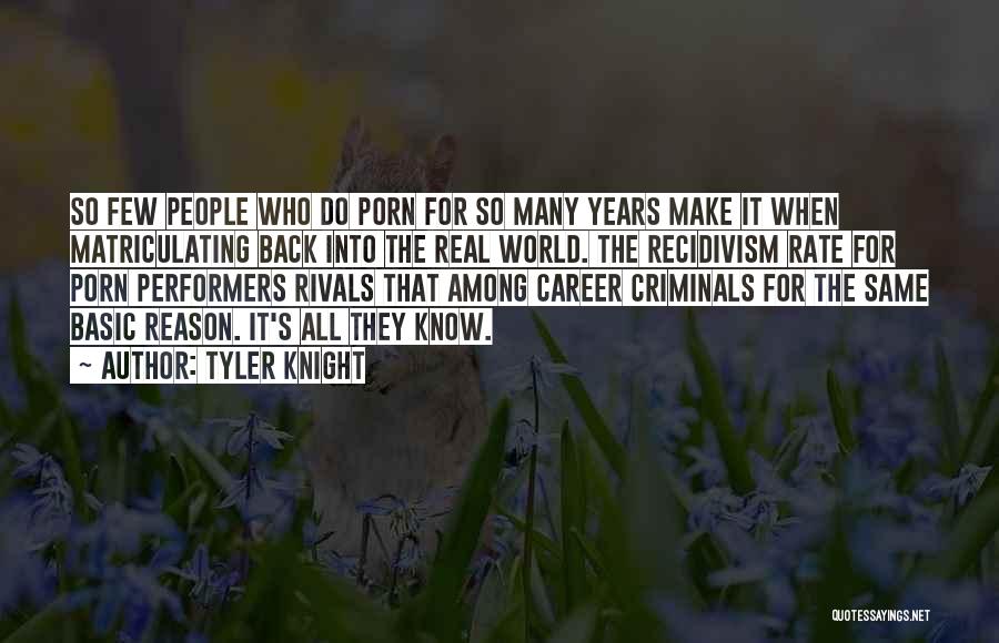 Tyler Knight Quotes: So Few People Who Do Porn For So Many Years Make It When Matriculating Back Into The Real World. The