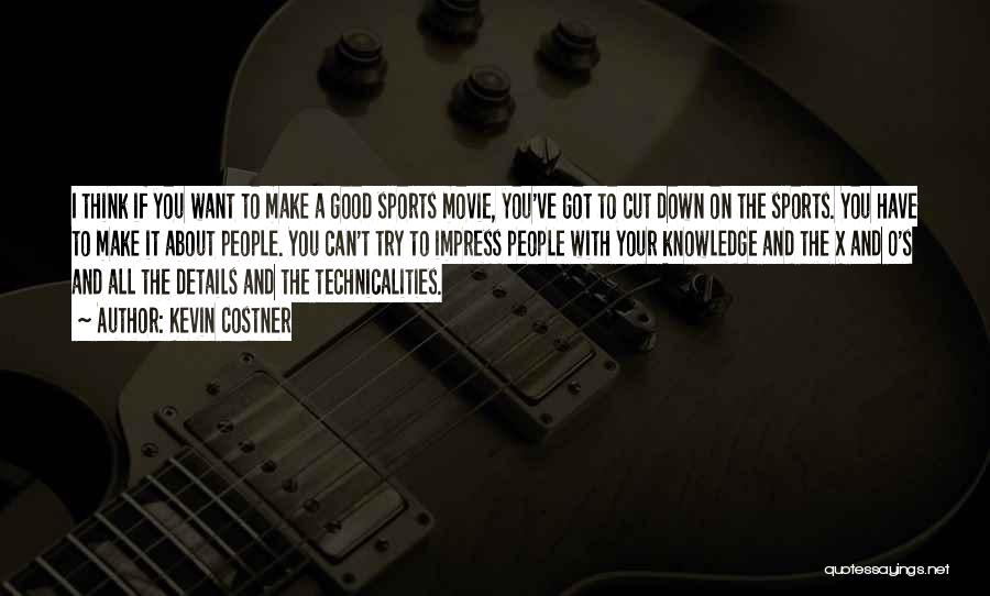 Kevin Costner Quotes: I Think If You Want To Make A Good Sports Movie, You've Got To Cut Down On The Sports. You