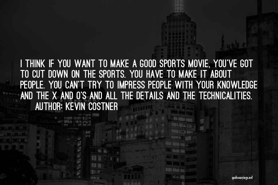 Kevin Costner Quotes: I Think If You Want To Make A Good Sports Movie, You've Got To Cut Down On The Sports. You