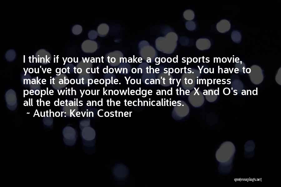 Kevin Costner Quotes: I Think If You Want To Make A Good Sports Movie, You've Got To Cut Down On The Sports. You