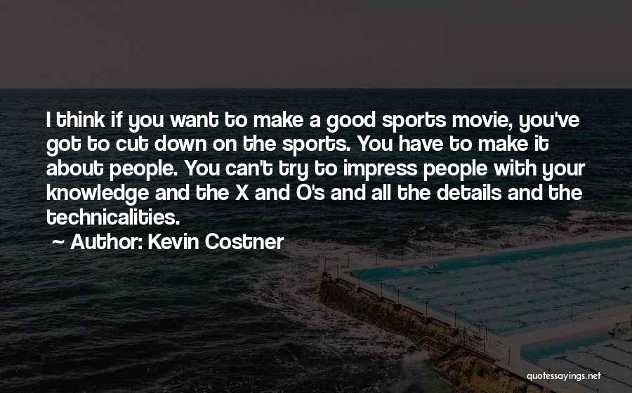 Kevin Costner Quotes: I Think If You Want To Make A Good Sports Movie, You've Got To Cut Down On The Sports. You