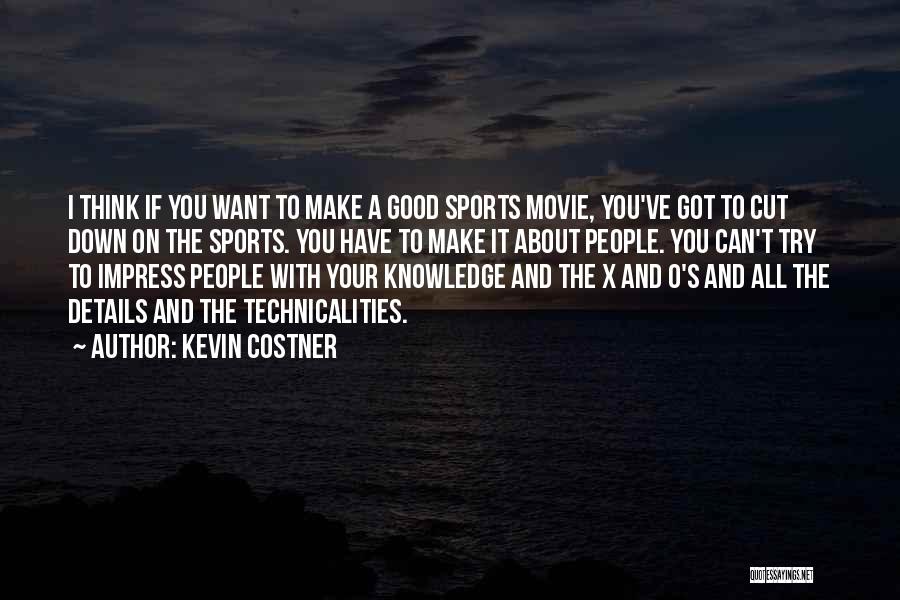 Kevin Costner Quotes: I Think If You Want To Make A Good Sports Movie, You've Got To Cut Down On The Sports. You