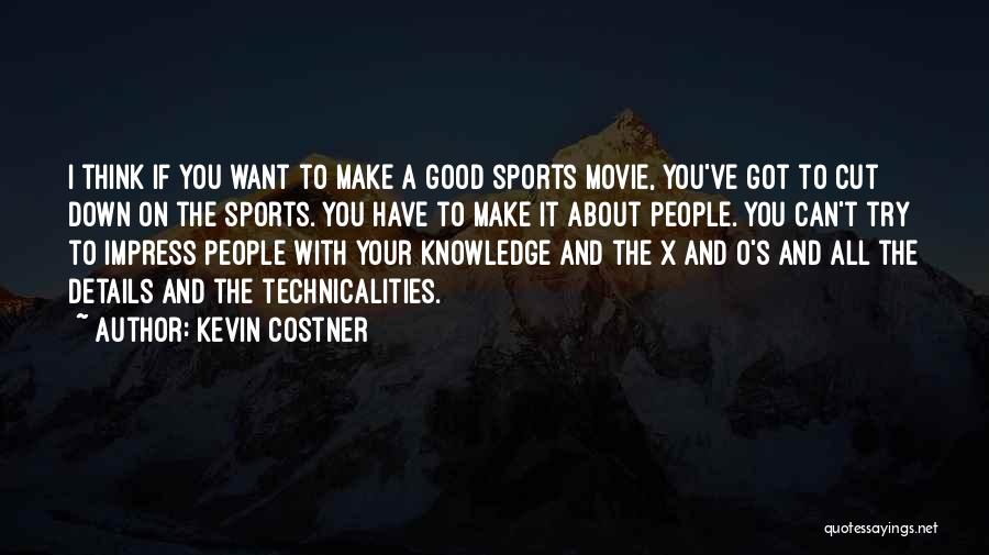 Kevin Costner Quotes: I Think If You Want To Make A Good Sports Movie, You've Got To Cut Down On The Sports. You